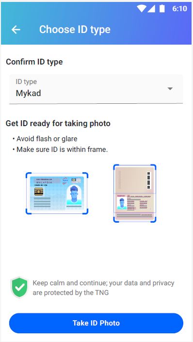 Take a photo of your ID (front and back) through our app. Accepted IDs: MyKad, MyPolis, MyTentera and Passport. Take a selfie and click on the 