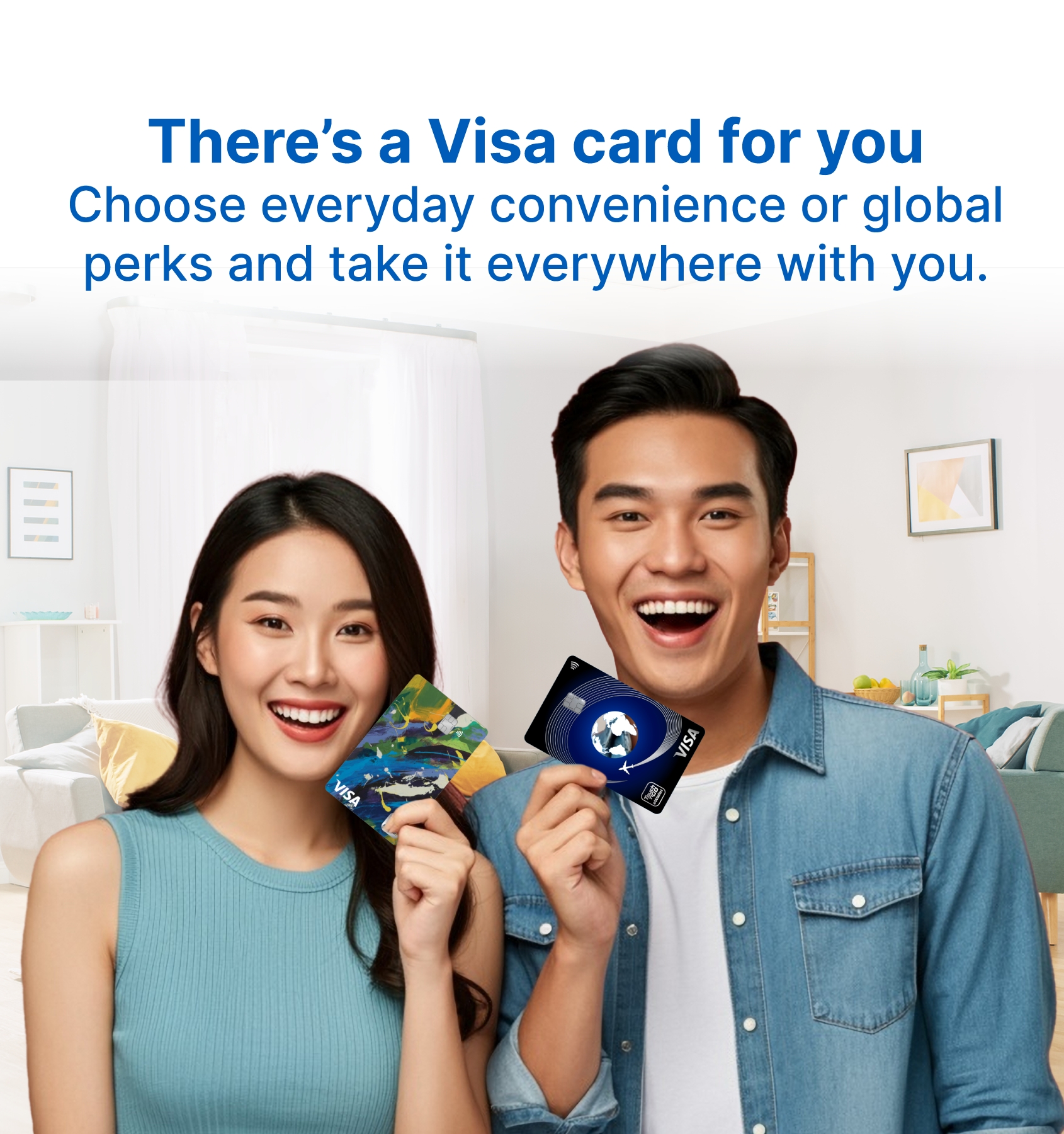 There's a Visa card for you. Choose everyday convenience or global perks and take it everywhere with you.